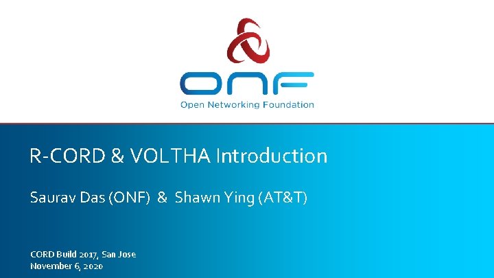 R-CORD & VOLTHA Introduction Saurav Das (ONF) & Shawn Ying (AT&T) CORD Build 2017,