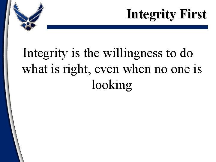 Integrity First Integrity is the willingness to do what is right, even when no