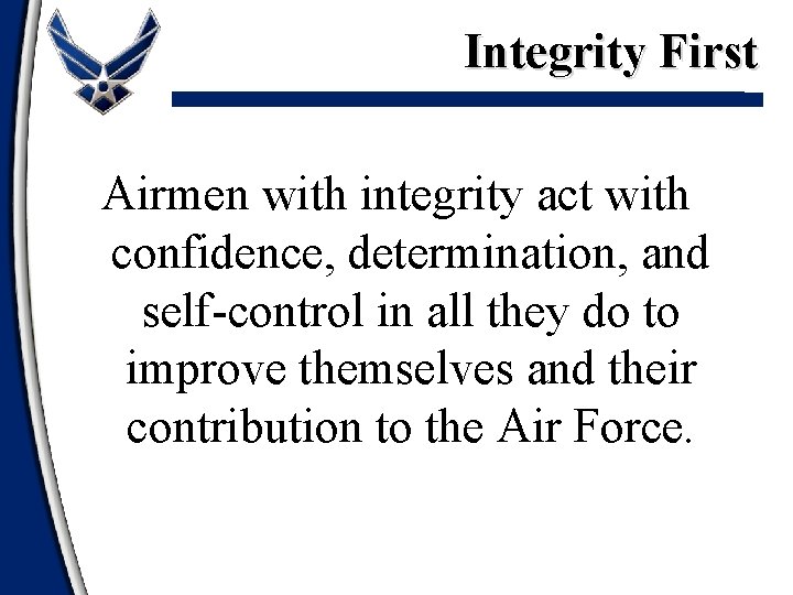 Integrity First Airmen with integrity act with confidence, determination, and self-control in all they