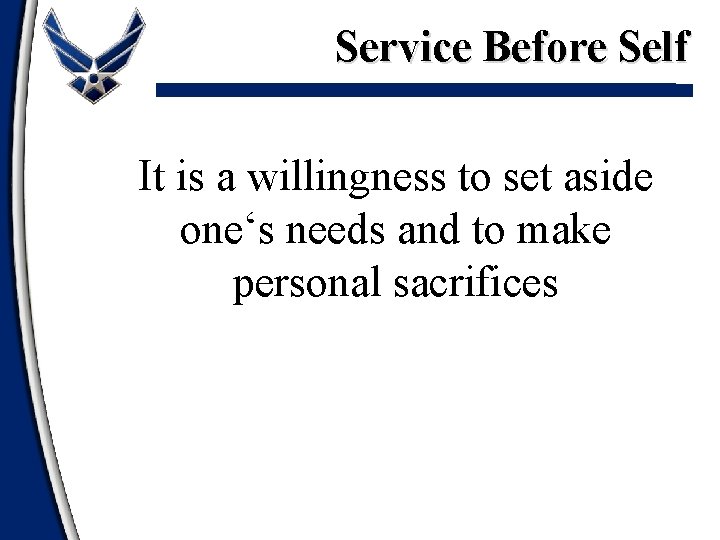 Service Before Self It is a willingness to set aside one‘s needs and to