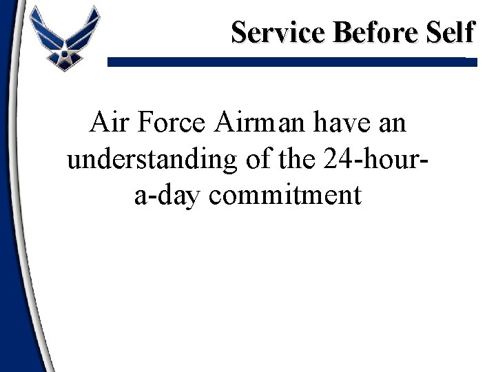 Service Before Self Air Force Airman have an understanding of the 24 -houra-day commitment