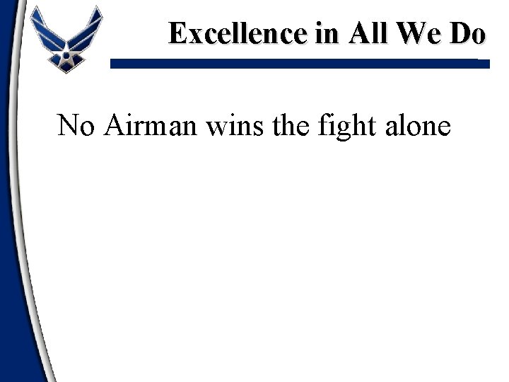 Excellence in All We Do No Airman wins the fight alone 