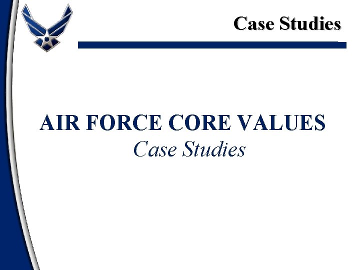 Case Studies AIR FORCE CORE VALUES Case Studies 