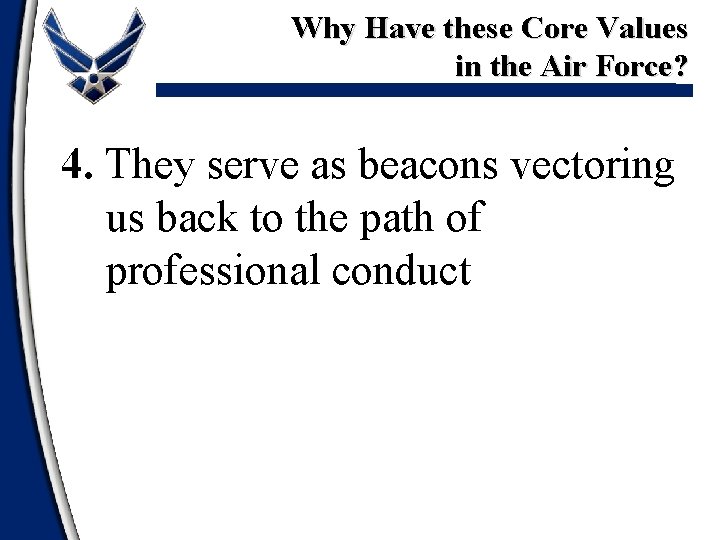 Why Have these Core Values in the Air Force? 4. They serve as beacons