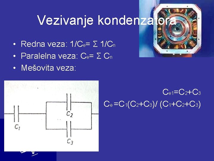 Vezivanje kondenzatora • Redna veza: 1/Ce= Σ 1/Cn • Paralelna veza: Ce= Σ Cn