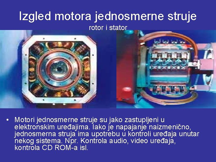 Izgled motora jednosmerne struje rotor i stator • Motori jednosmerne struje su jako zastupljeni