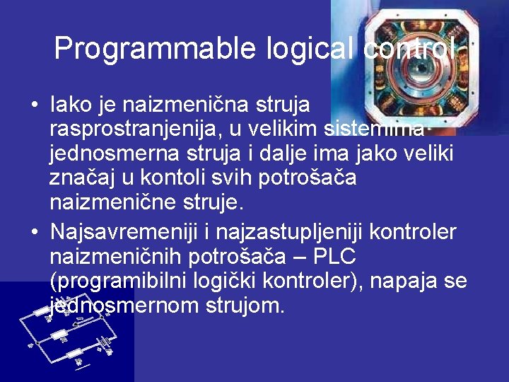 Programmable logical control • Iako je naizmenična struja rasprostranjenija, u velikim sistemima jednosmerna struja