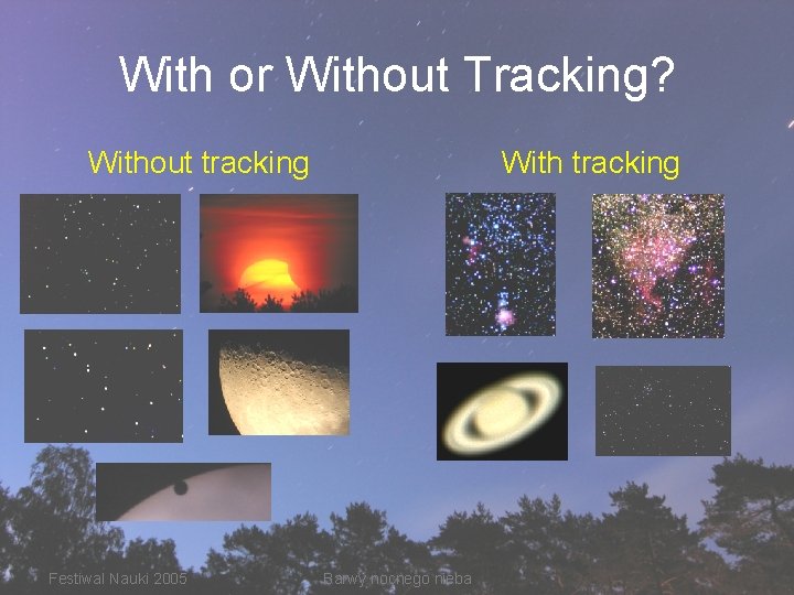 With or Without Tracking? Without tracking Festiwal Nauki 2005 With tracking Barwy nocnego nieba