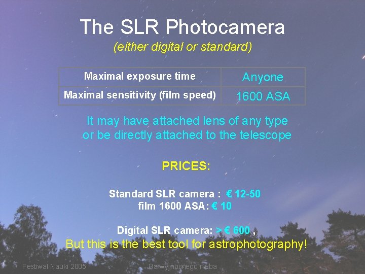 The SLR Photocamera (either digital or standard) Maximal exposure time Anyone Maximal sensitivity (film