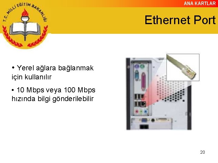 ANA KARTLAR Ethernet Port • Yerel ağlara bağlanmak için kullanılır • 10 Mbps veya