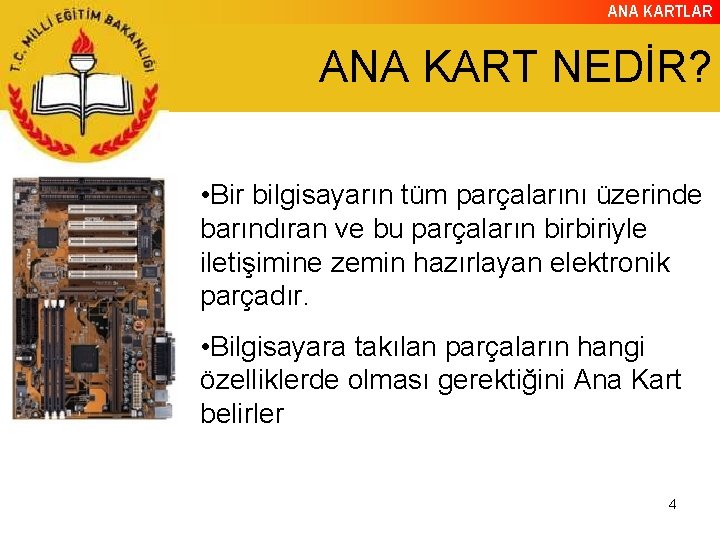 ANA KARTLAR ANA KART NEDİR? • Bir bilgisayarın tüm parçalarını üzerinde barındıran ve bu