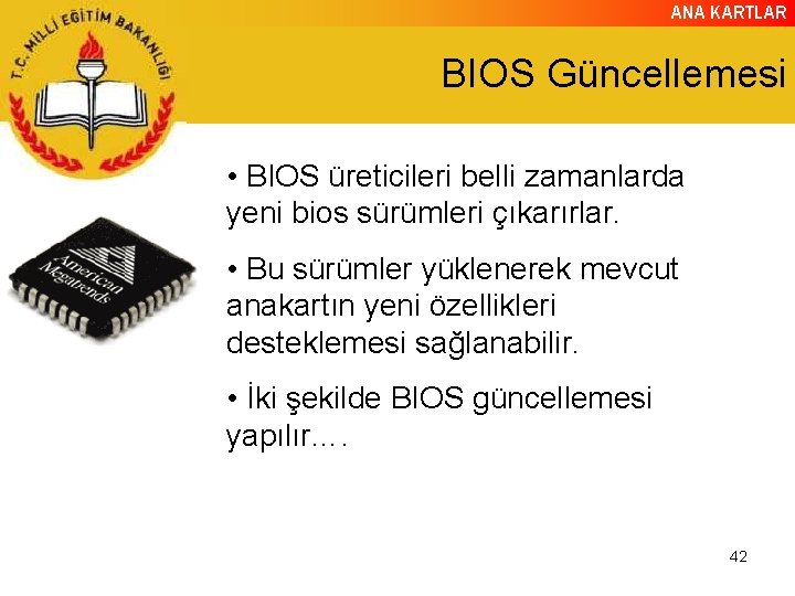 ANA KARTLAR BIOS Güncellemesi • BIOS üreticileri belli zamanlarda yeni bios sürümleri çıkarırlar. •