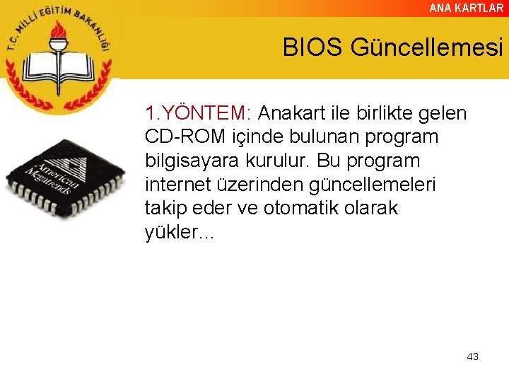 ANA KARTLAR BIOS Güncellemesi 1. YÖNTEM: Anakart ile birlikte gelen CD-ROM içinde bulunan program