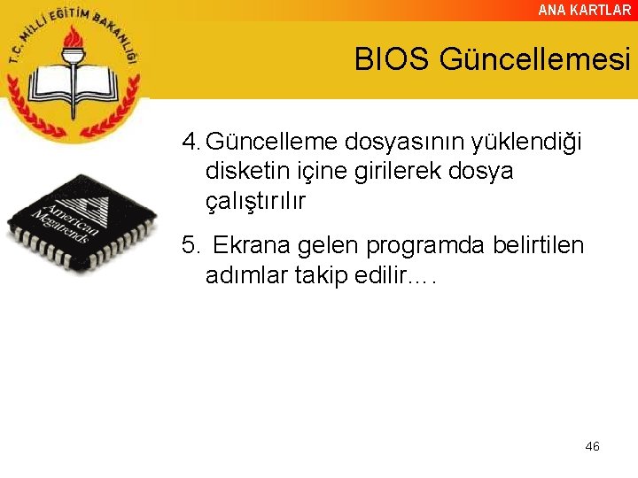 ANA KARTLAR BIOS Güncellemesi 4. Güncelleme dosyasının yüklendiği disketin içine girilerek dosya çalıştırılır 5.