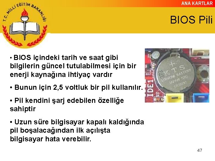 ANA KARTLAR BIOS Pili • BIOS içindeki tarih ve saat gibi bilgilerin güncel tutulabilmesi