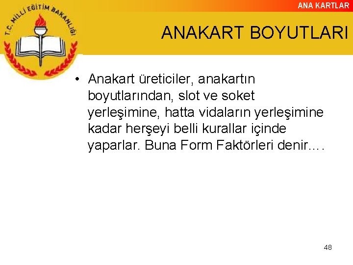 ANA KARTLAR ANAKART BOYUTLARI • Anakart üreticiler, anakartın boyutlarından, slot ve soket yerleşimine, hatta