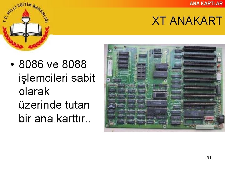 ANA KARTLAR XT ANAKART • 8086 ve 8088 işlemcileri sabit olarak üzerinde tutan bir