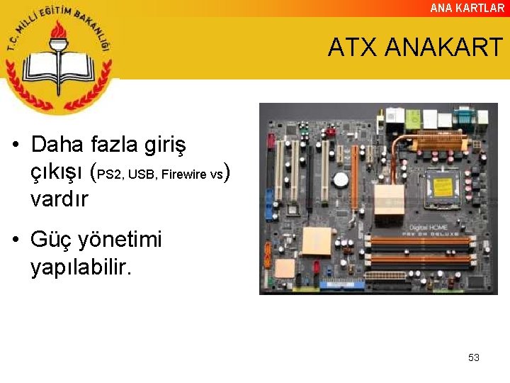 ANA KARTLAR ATX ANAKART • Daha fazla giriş çıkışı (PS 2, USB, Firewire vs)