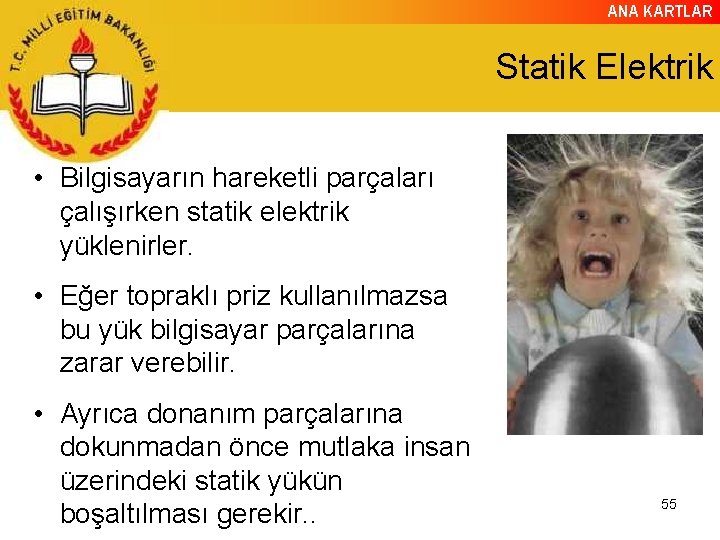 ANA KARTLAR Statik Elektrik • Bilgisayarın hareketli parçaları çalışırken statik elektrik yüklenirler. • Eğer