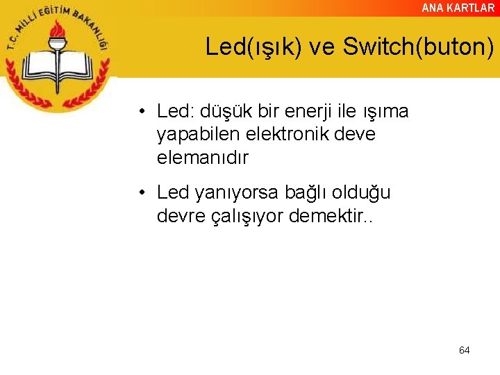 ANA KARTLAR Led(ışık) ve Switch(buton) • Led: düşük bir enerji ile ışıma yapabilen elektronik