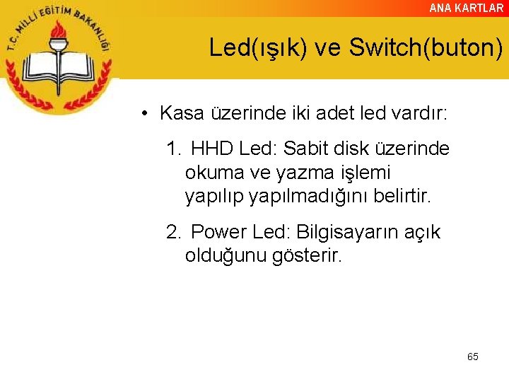 ANA KARTLAR Led(ışık) ve Switch(buton) • Kasa üzerinde iki adet led vardır: 1. HHD