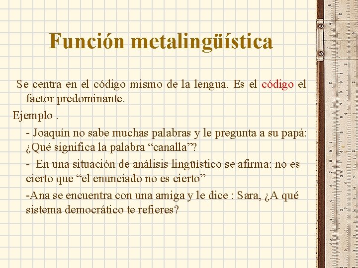 Función metalingüística Se centra en el código mismo de la lengua. Es el código