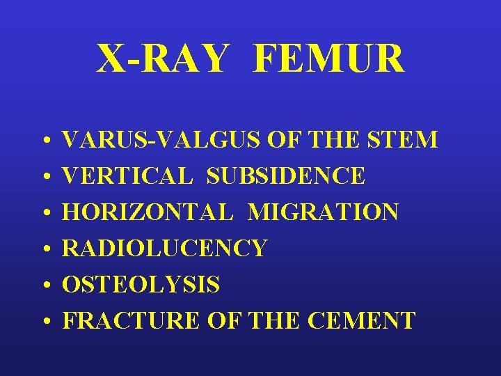 X-RAY FEMUR • • • VARUS-VALGUS OF THE STEM VERTICAL SUBSIDENCE HORIZONTAL MIGRATION RADIOLUCENCY