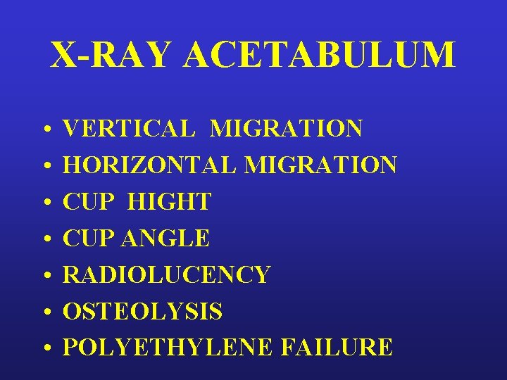 X-RAY ACETABULUM • • VERTICAL MIGRATION HORIZONTAL MIGRATION CUP HIGHT CUP ANGLE RADIOLUCENCY OSTEOLYSIS