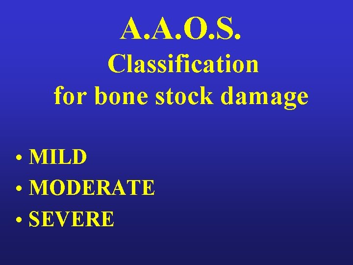 A. A. O. S. Classification for bone stock damage • MILD • MODERATE •