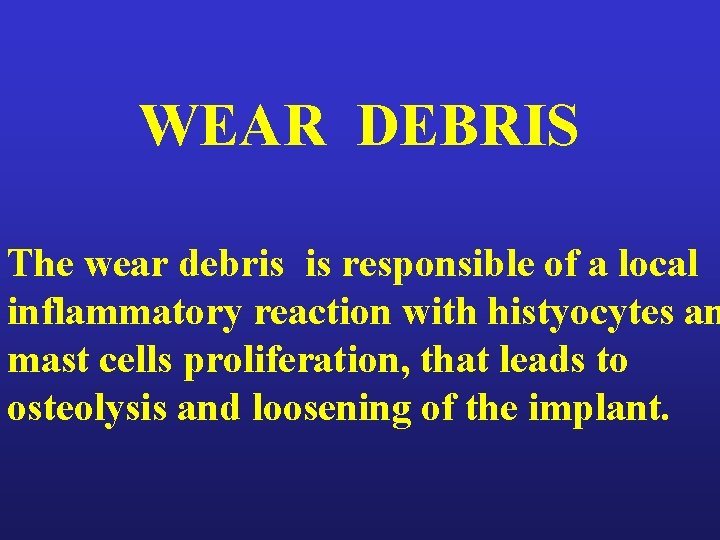 WEAR DEBRIS The wear debris is responsible of a local inflammatory reaction with histyocytes