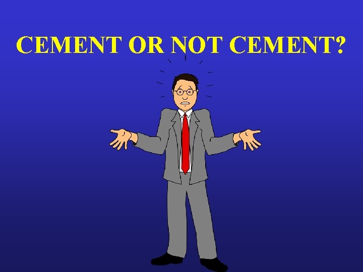 CEMENT OR NOT CEMENT? 