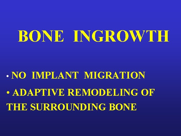 BONE INGROWTH • NO IMPLANT MIGRATION • ADAPTIVE REMODELING OF THE SURROUNDING BONE 