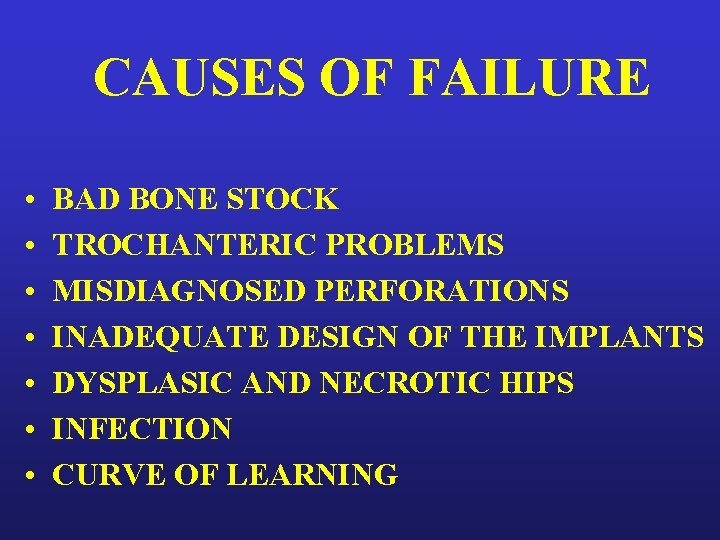 CAUSES OF FAILURE • • BAD BONE STOCK TROCHANTERIC PROBLEMS MISDIAGNOSED PERFORATIONS INADEQUATE DESIGN