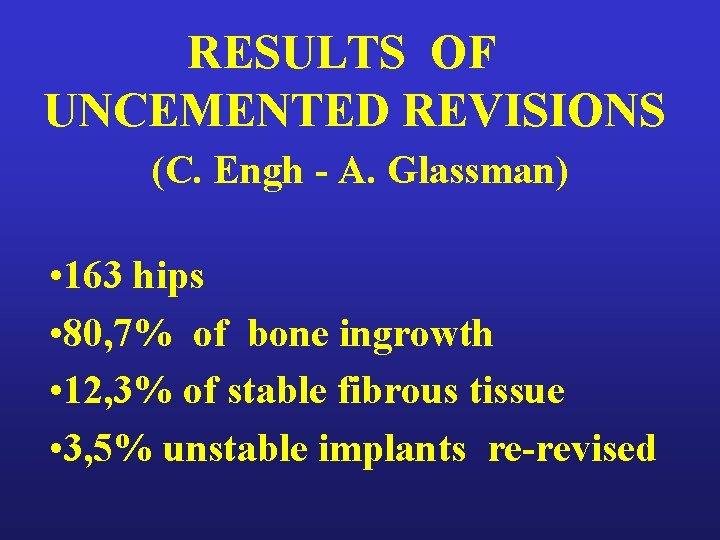 RESULTS OF UNCEMENTED REVISIONS (C. Engh - A. Glassman) • 163 hips • 80,