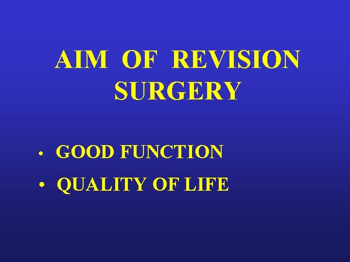 AIM OF REVISION SURGERY • GOOD FUNCTION • QUALITY OF LIFE 