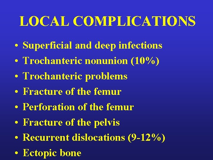 LOCAL COMPLICATIONS • • Superficial and deep infections Trochanteric nonunion (10%) Trochanteric problems Fracture