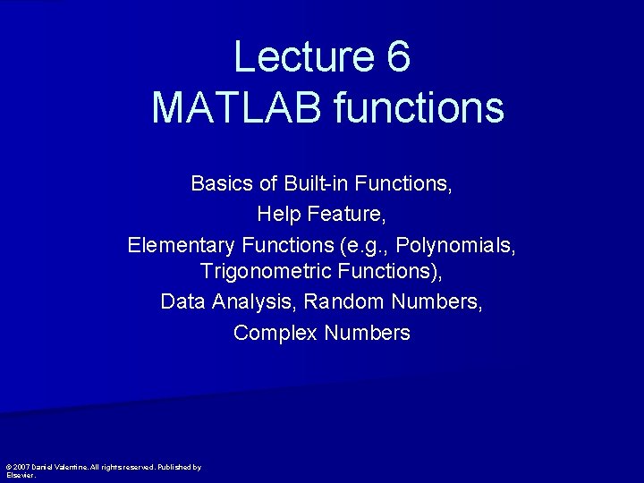 Lecture 6 MATLAB functions Basics of Built-in Functions, Help Feature, Elementary Functions (e. g.