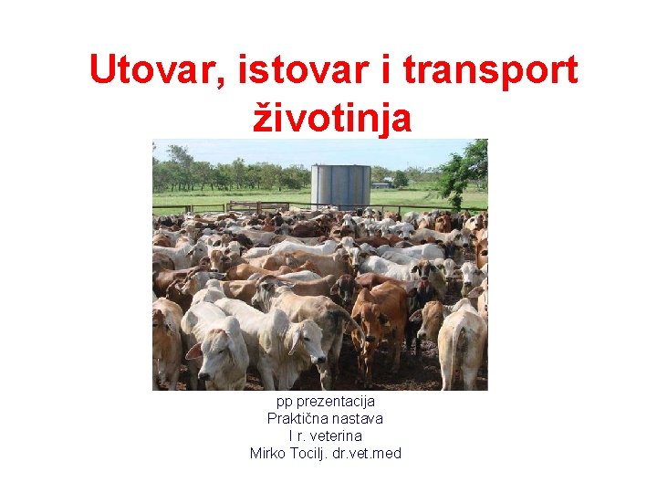 Utovar, istovar i transport životinja pp prezentacija Praktična nastava I r. veterina Mirko Tocilj.