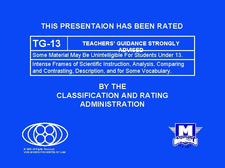 THIS PRESENTAION HAS BEEN RATED TG-13 TEACHERS’ GUIDANCE STRONGLY ADVISED Some Material May Be