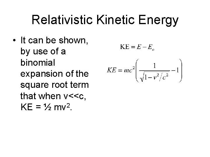 Relativistic Kinetic Energy • It can be shown, by use of a binomial expansion Relativistic Kinetic Energy • It can be shown, by use of a binomial expansion
