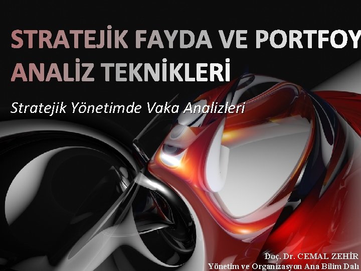 STRATEJİK FAYDA VE PORTFOY ANALİZ TEKNİKLERİ Stratejik Yönetimde Vaka Analizleri Doç. Dr. CEMAL ZEHİR