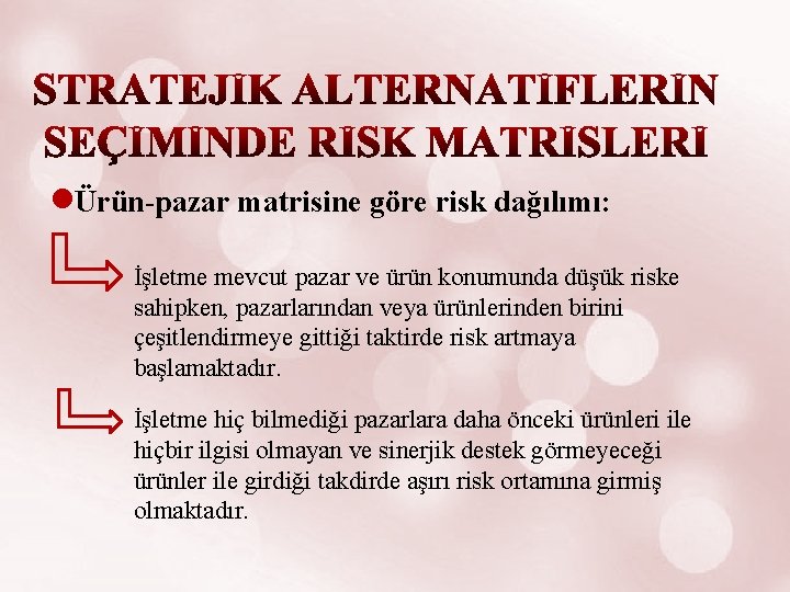 ●Ürün-pazar matrisine göre risk dağılımı: İşletme mevcut pazar ve ürün konumunda düşük riske sahipken,