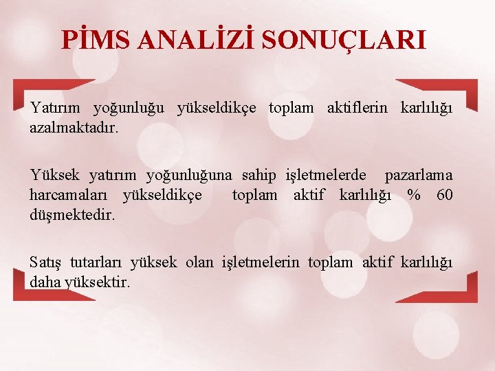 PİMS ANALİZİ SONUÇLARI Yatırım yoğunluğu yükseldikçe toplam aktiflerin karlılığı azalmaktadır. Yüksek yatırım yoğunluğuna sahip