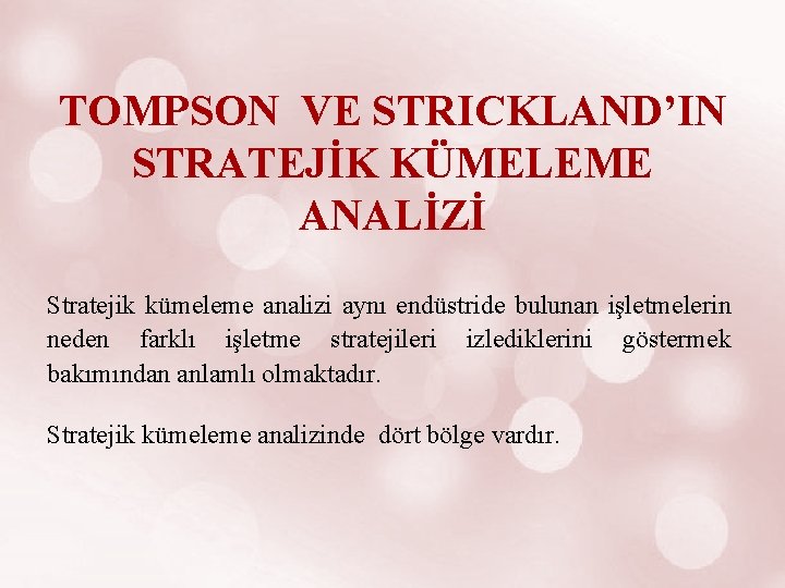 TOMPSON VE STRICKLAND’IN STRATEJİK KÜMELEME ANALİZİ Stratejik kümeleme analizi aynı endüstride bulunan işletmelerin neden