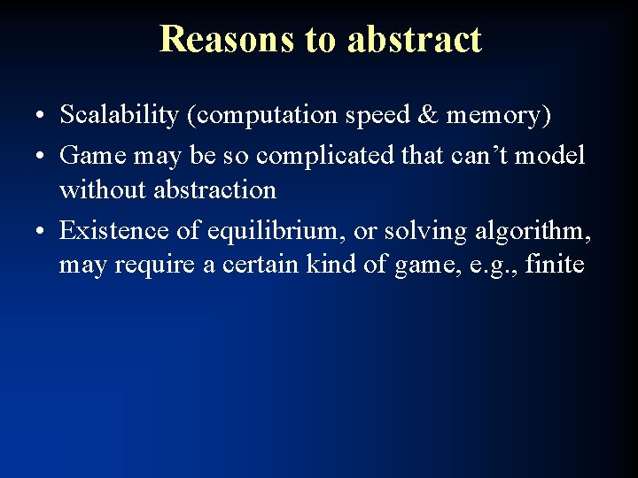 Reasons to abstract • Scalability (computation speed & memory) • Game may be so