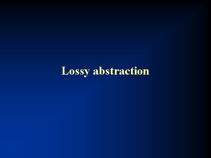 Lossy abstraction 