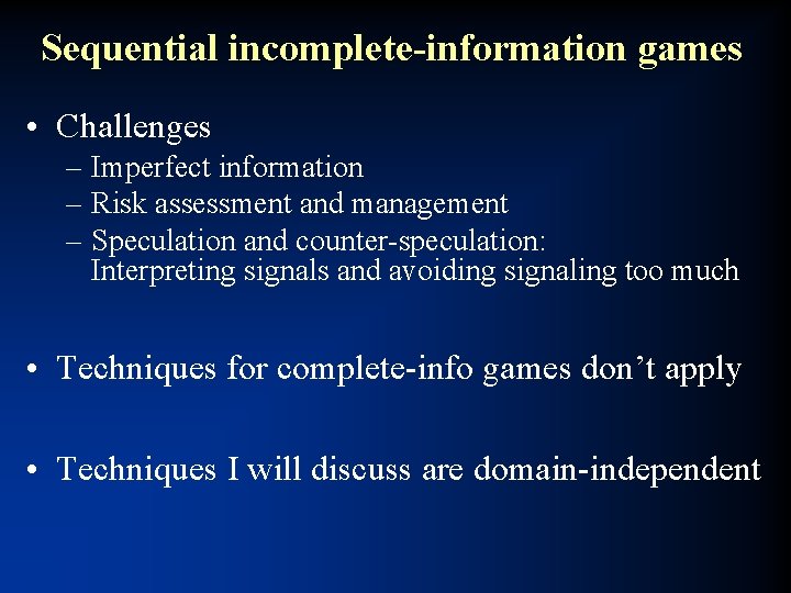 Sequential incomplete-information games • Challenges – Imperfect information – Risk assessment and management –