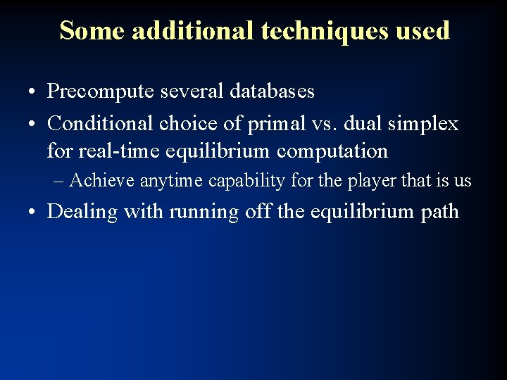 Some additional techniques used • Precompute several databases • Conditional choice of primal vs.