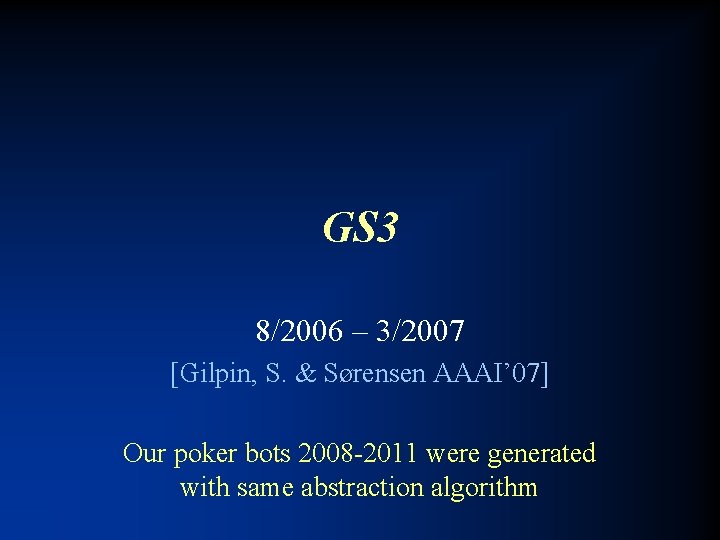 GS 3 8/2006 – 3/2007 [Gilpin, S. & Sørensen AAAI’ 07] Our poker bots