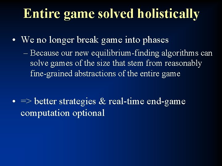 Entire game solved holistically • We no longer break game into phases – Because